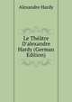 Le Th??tre D'alexandre Hardy (German Edition), Alexandre Hardy 