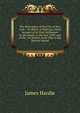 The Description of the City of New York .: To Which Is Prefixed, a Brief Account of Its First Settlement by the Dutch, in the Year 1629; and of the . Its History, from That to the Present Period, James Hardie 