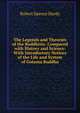 The Legends and Theories of the Buddhists: Compared with History and Science: With Introductory Notices of the Life and System of Gotama Buddha, Robert Spence Hardy 