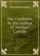 The Confessor, by the Author of 'michael Cassidy'., Elizabeth Hardy 