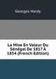 La Mise En Valeur Du Senegal De 1817 A 1854 (French Edition), Georges Hardy 