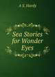 Sea Stories for Wonder Eyes, A S. Hardy 
