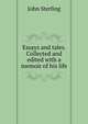 Essays and tales. Collected and edited with a memoir of his life, John Sterling 