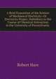 A Brief Exposition of the Science of Mechanical Electricity: Or Electricity Proper; Subsidiary to the Course of Chemical Instruction in the University of Pennsylvania ., Robert Hare 