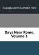 Days Near Rome, Volume 1, Augustus John Cuthbert Hare 