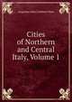 Cities of Northern and Central Italy, Volume 1, Augustus John Cuthbert Hare 
