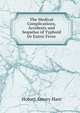 The Medical Complications, Accidents and Sequelae of Typhoid Or Entric Fever, Hobart Amory Hare 