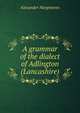 A grammar of the dialect of Adlington (Lancashire), Alexander Hargreaves 