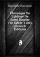 Chronique De L'abbaye De Saint Riquier (Ve Si?cle-1104) (French Edition), Hariulphe Hariulphe 
