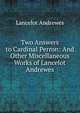 Two Answers to Cardinal Perron: And Other Miscellaneous Works of Lancelot Andrewes., Lancelot Andrewes 