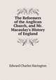 The Reformers of the Anglican Church, and Mr. Macaulay's History of England, Edward Charles Harington 