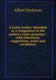 A Latin reader: intended as a companion to the author's Latin grammar : with references, suggestions, notes and vocabulary, Albert Harkness 