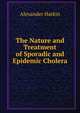 The Nature and Treatment of Sporadic and Epidemic Cholera, Alexander Harkin 