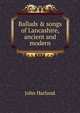Ballads & songs of Lancashire, ancient and modern, John Harland 