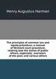 The principles of common law and equity procedure; a manual of Vermont court procedure, relating also the duties of public oficers, especially . overseers of the poor, and various others, Henry Augustus Harman 
