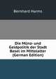 Die Munz- und Geldpolitik der Stadt Basel im Mittelalter (German Edition), Bernhard Harms 