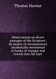 Observations on divers passages of the Scripture: by means of circumstances incidentally mentioned in books of voyages and travels into the East, Thomas Harmer 