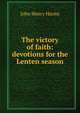 The victory of faith: devotions for the Lenten season, John Henry Harms 