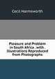 Pleasure and Problem in South Africa . with . Illustrations Reproduced from Photographs, Cecil Harmsworth 