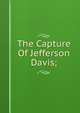 The Capture Of Jefferson Davis;, 
