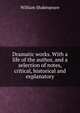 Dramatic works. With a life of the author, and a selection of notes, critical, historical and explanatory, Уильям Шекспир 