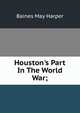 Houston's Part In The World War;, Baines May Harper 