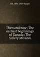 Then and now; The earliest beginnings of Canada; The Sillery Mission, J M. 1845-1919 Harper 