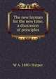 The new layman for the new time, a discussion of principles, W A. 1880- Harper 