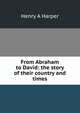 From Abraham to David: the story of their country and times, Henry A Harper 