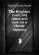 The Brighton road; old times and new on a classic highway, Charles George Harper 