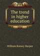 The trend in higher education, William Rainey Harper 
