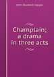 Champlain; a drama in three acts, John Murdoch Harper 