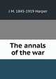 The annals of the war, J M. 1845-1919 Harper 
