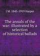 The annals of the war: illustrated by a selection of historical ballads, J M. 1845-1919 Harper 