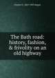 The Bath road: history, fashion, & frivolity on an old highway, Charles G. 1863-1943 Harper 
