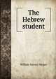The Hebrew student, William Rainey Harper 