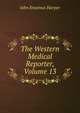 The Western Medical Reporter, Volume 13, John Erasmus Harper 