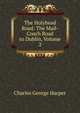 The Holyhead Road: The Mail-Coach Road to Dublin, Volume 2, Charles George Harper 
