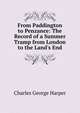 From Paddington to Penzance: The Record of a Summer Tramp from London to the Land's End, Charles George Harper 