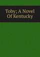Toby; A Novel Of Kentucky, 