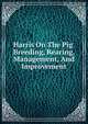 Harris On The Pig. Breeding, Rearing, Management, And Improvement, 