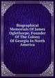 Biographical Memorials Of James Oglethorpe, Founder Of The Colony Of Georgia In North America, 
