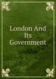 London And Its Government, 