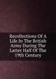 Recollections Of A Life In The British Army During The Latter Half Of The 19th Century, 