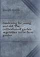 Gardening for young and old. The cultivation of garden vegetables in the farm garden, Joseph Harris 