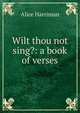 Wilt thou not sing?: a book of verses, Alice Harriman 
