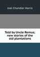 Told by Uncle Remus; new stories of the old plantations, Harris, Joel Chandler, 1848-1908 