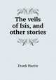 The veils of Isis, and other stories, Harris, Frank, 1855-1931 