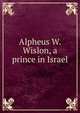 Alpheus W. Wislon, a prince in Israel, 