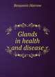Glands in health and disease, Benjamin Harrow 